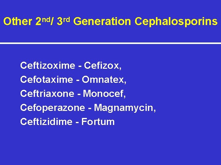 Other 2 nd/ 3 rd Generation Cephalosporins Ceftizoxime - Cefizox, Cefotaxime - Omnatex, Ceftriaxone