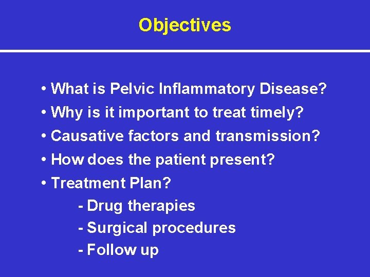 Objectives • What is Pelvic Inflammatory Disease? • Why is it important to treat