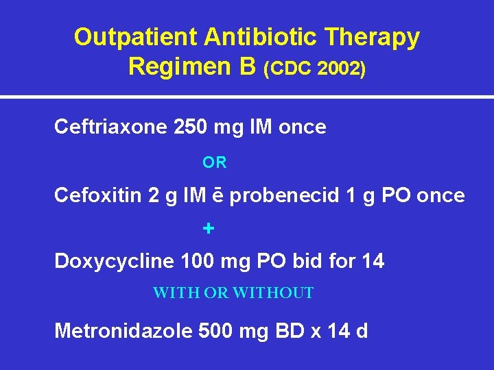 Outpatient Antibiotic Therapy Regimen B (CDC 2002) Ceftriaxone 250 mg IM once OR Cefoxitin