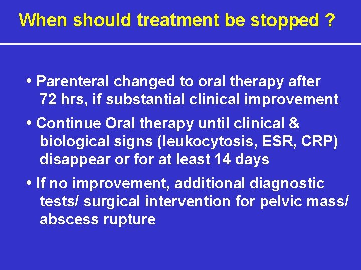 When should treatment be stopped ? • Parenteral changed to oral therapy after 72