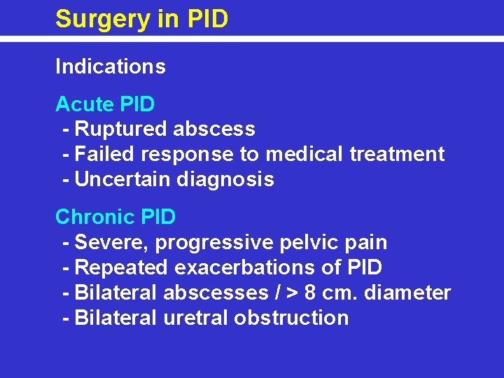 Surgery in PID Indications Acute PID - Ruptured abscess - Failed response to medical