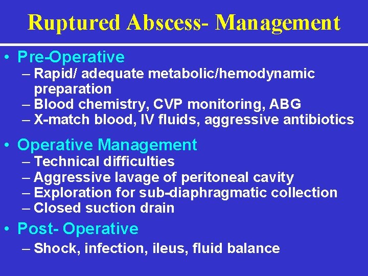 Ruptured Abscess- Management • Pre-Operative – Rapid/ adequate metabolic/hemodynamic preparation – Blood chemistry, CVP