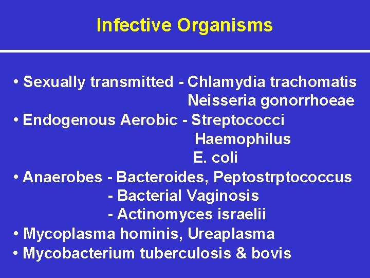 Infective Organisms • Sexually transmitted - Chlamydia trachomatis Neisseria gonorrhoeae • Endogenous Aerobic -