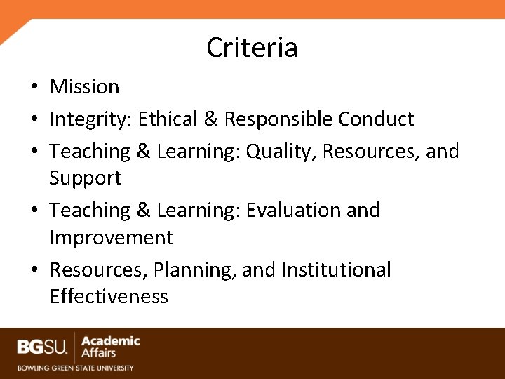 Criteria • Mission • Integrity: Ethical & Responsible Conduct • Teaching & Learning: Quality,
