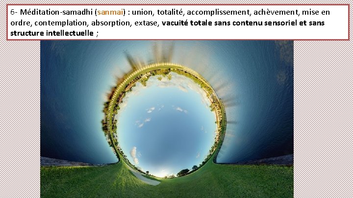 6 - Méditation-samadhi (sanmai) : union, totalité, accomplissement, achèvement, mise en ordre, contemplation, absorption,