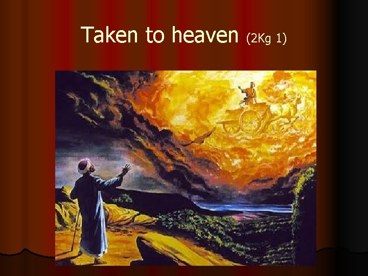 Taken to heaven (2 Kg 1) 