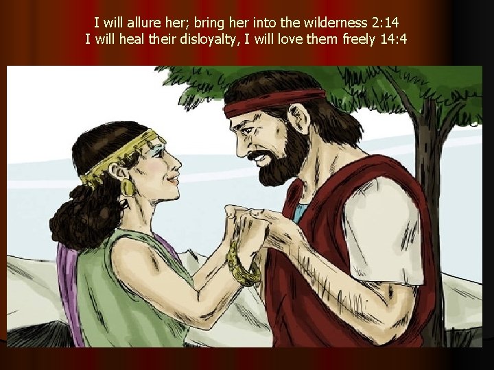 I will allure her; bring her into the wilderness 2: 14 I will heal