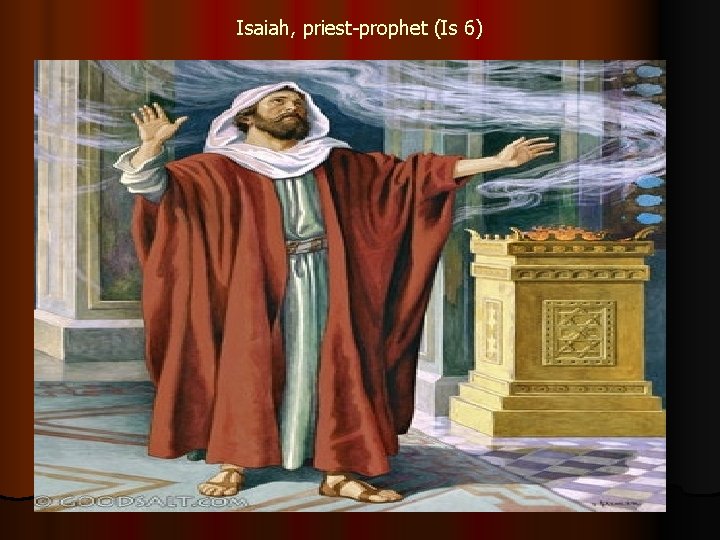 Isaiah, priest-prophet (Is 6) 