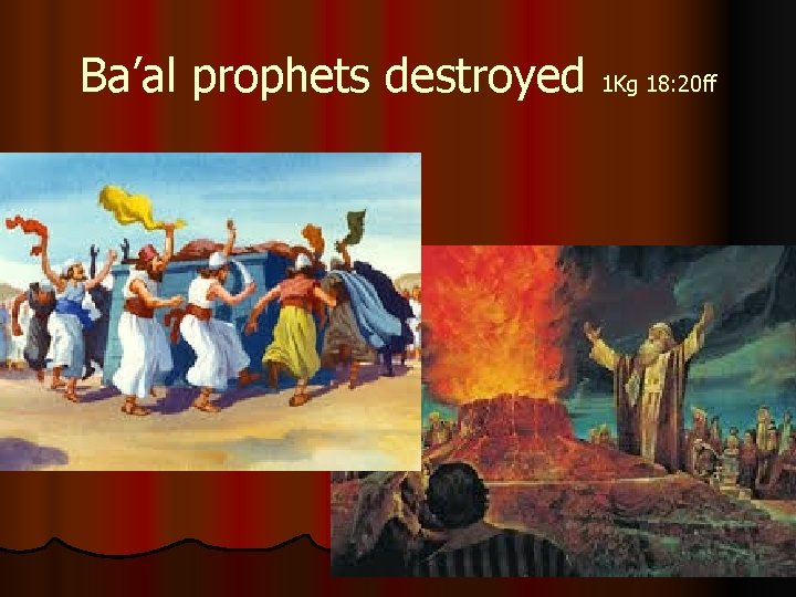 Ba’al prophets destroyed 1 Kg 18: 20 ff 