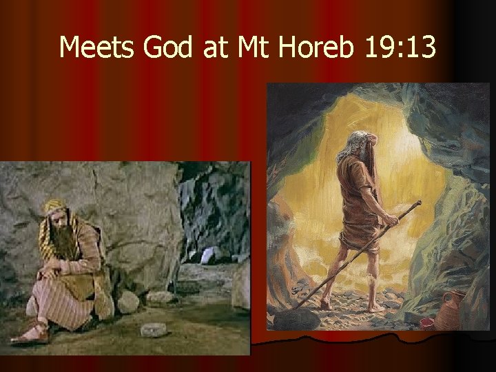 Meets God at Mt Horeb 19: 13 