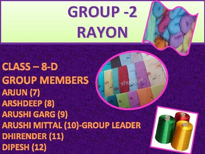 GROUP -2 RAYON CLASS – 8 -D GROUP MEMBERS ARJUN (7) ARSHDEEP (8) ARUSHI