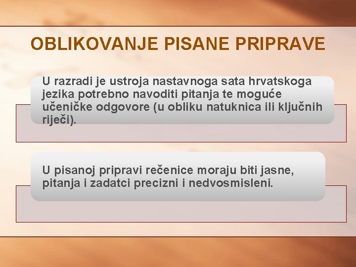 OBLIKOVANJE PISANE PRIPRAVE U razradi je ustroja nastavnoga sata hrvatskoga jezika potrebno navoditi pitanja