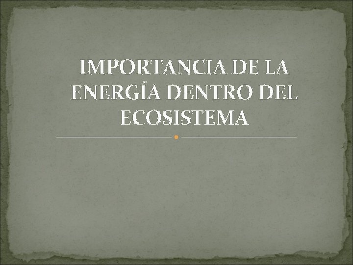IMPORTANCIA DE LA ENERGÍA DENTRO DEL ECOSISTEMA 