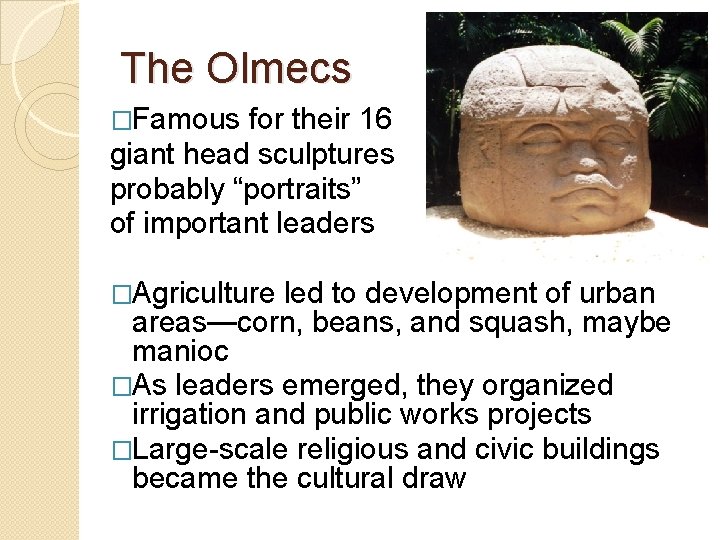 The Olmecs �Famous for their 16 giant head sculptures probably “portraits” of important leaders