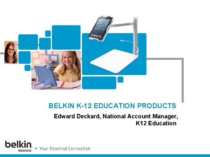 BELKIN K-12 EDUCATION PRODUCTS Edward Deckard, National Account Manager, K 12 Education 