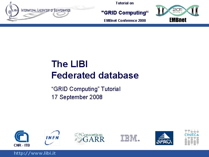 Tutorial on "GRID Computing“ EMBnet Conference 2008 The LIBI Federated database “GRID Computing” Tutorial