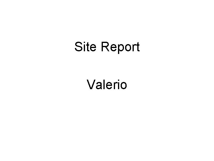 Site Report Valerio 