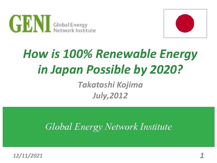 How is 100% Renewable Energy in Japan Possible by 2020? Takatoshi Kojima July, 2012