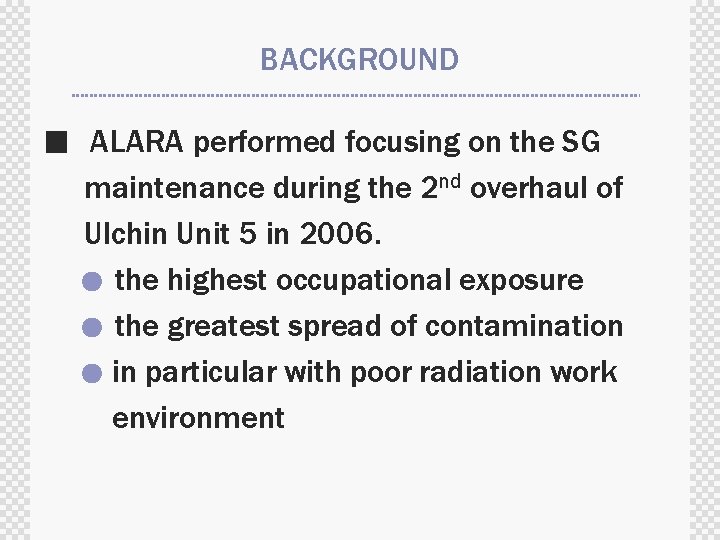 BACKGROUND ■ ALARA performed focusing on the SG maintenance during the 2 nd overhaul