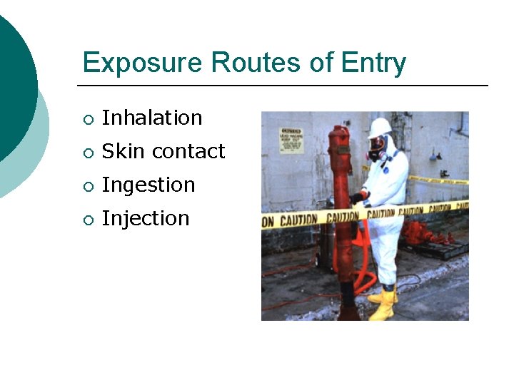 Exposure Routes of Entry ¡ Inhalation ¡ Skin contact ¡ Ingestion ¡ Injection 