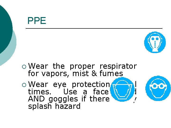 PPE ¡ Wear the proper respirator for vapors, mist & fumes ¡ Wear eye