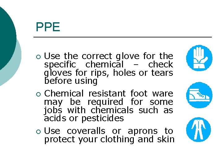 PPE ¡ ¡ ¡ Use the correct glove for the specific chemical – check