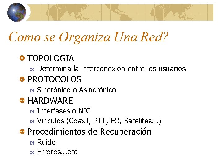 Como se Organiza Una Red? TOPOLOGIA Determina la interconexión entre los usuarios PROTOCOLOS Sincrónico