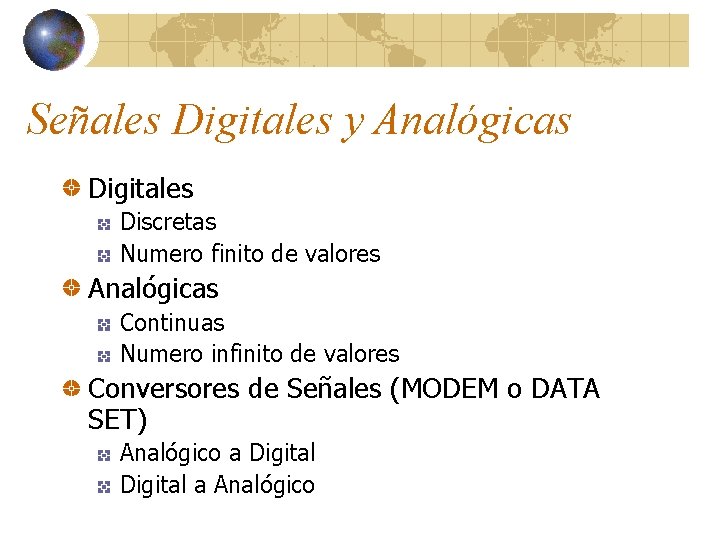 Señales Digitales y Analógicas Digitales Discretas Numero finito de valores Analógicas Continuas Numero infinito