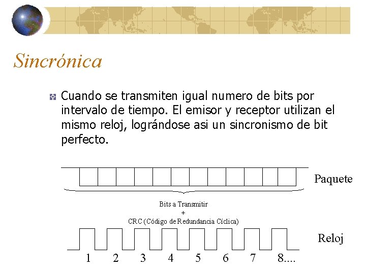 Sincrónica Cuando se transmiten igual numero de bits por intervalo de tiempo. El emisor