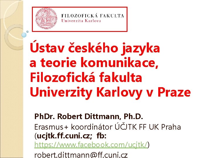 Ústav českého jazyka a teorie komunikace, Filozofická fakulta Univerzity Karlovy v Praze Ph. Dr.