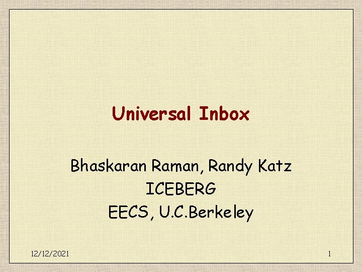 Universal Inbox Bhaskaran Raman, Randy Katz ICEBERG EECS, U. C. Berkeley 12/12/2021 1 