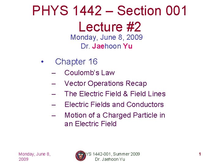 PHYS 1442 – Section 001 Lecture #2 Monday, June 8, 2009 Dr. Jaehoon Yu