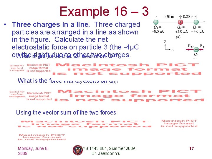 Example 16 – 3 • Three charges in a line. Three charged particles are