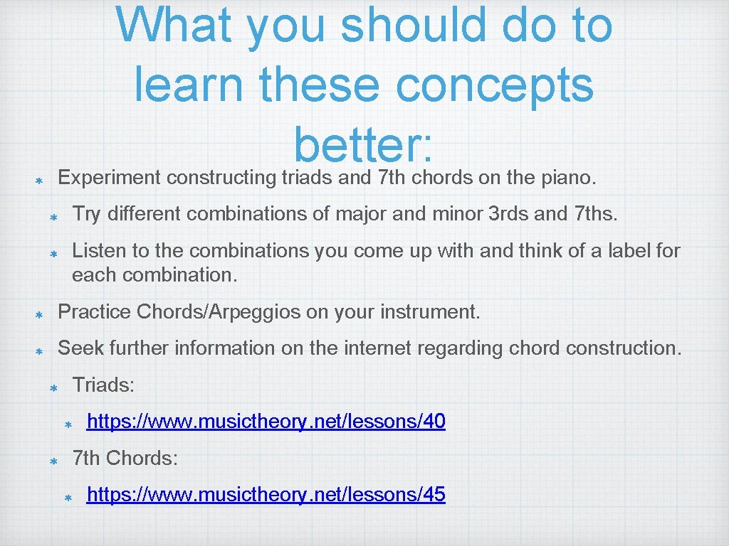 What you should do to learn these concepts better: Experiment constructing triads and 7