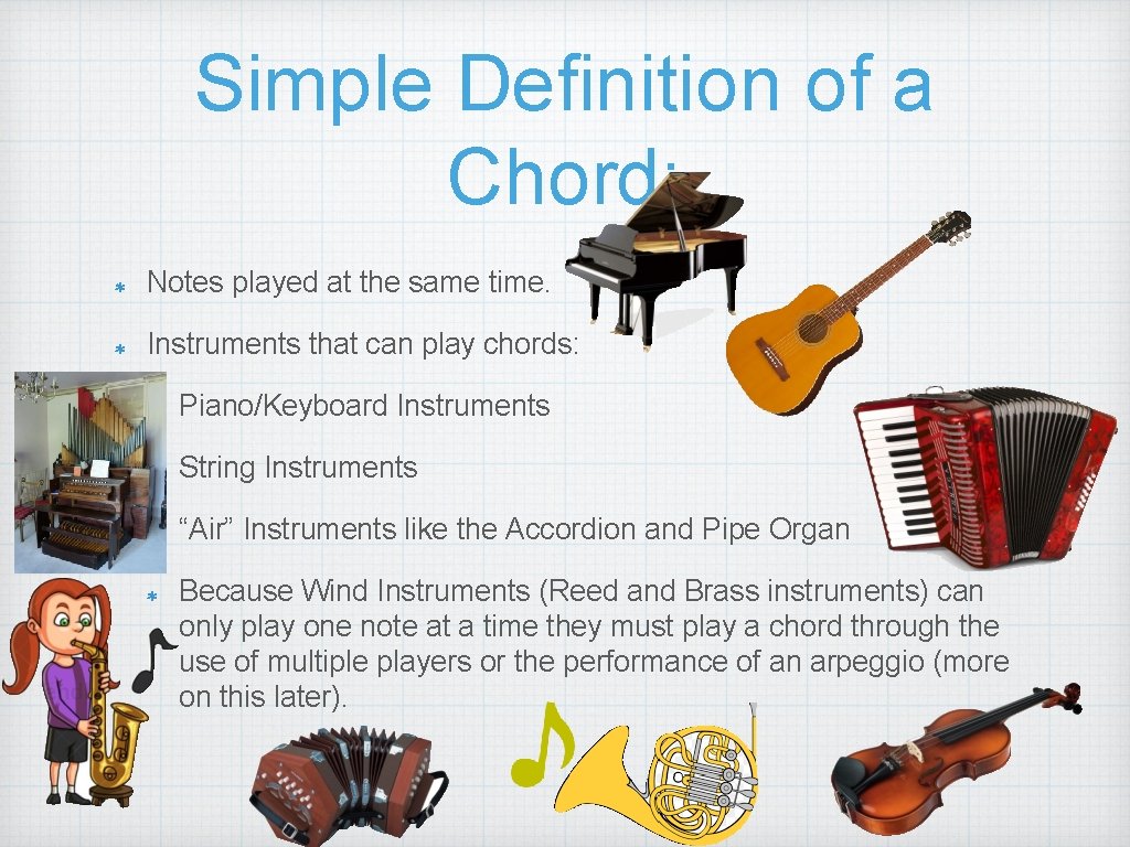 Simple Definition of a Chord: Notes played at the same time. Instruments that can