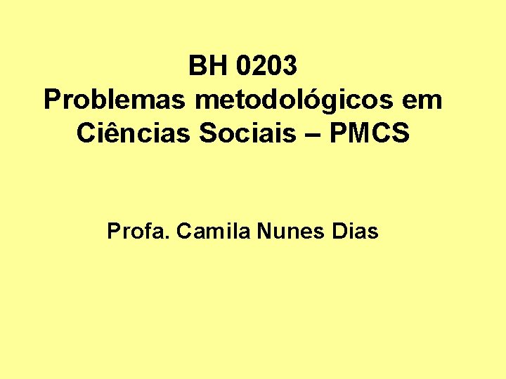 BH 0203 Problemas metodológicos em Ciências Sociais – PMCS Profa. Camila Nunes Dias 