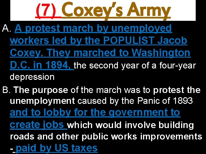 (7) Coxey’s Army A. A protest march by unemployed workers led by the POPULIST