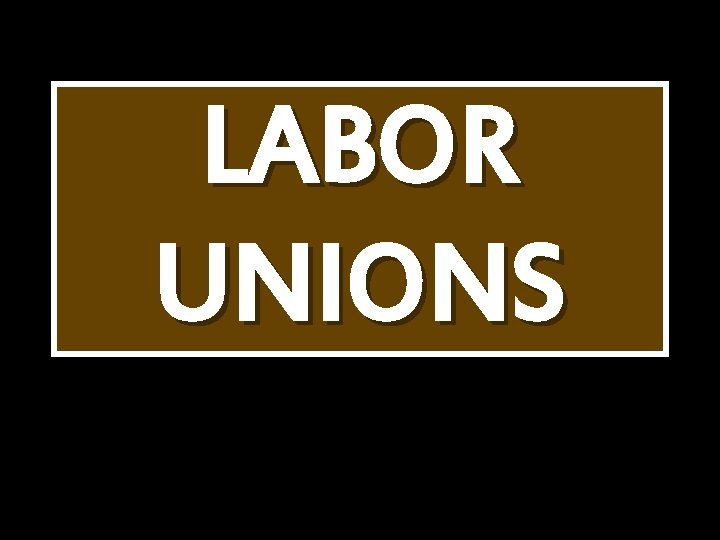 LABOR UNIONS 