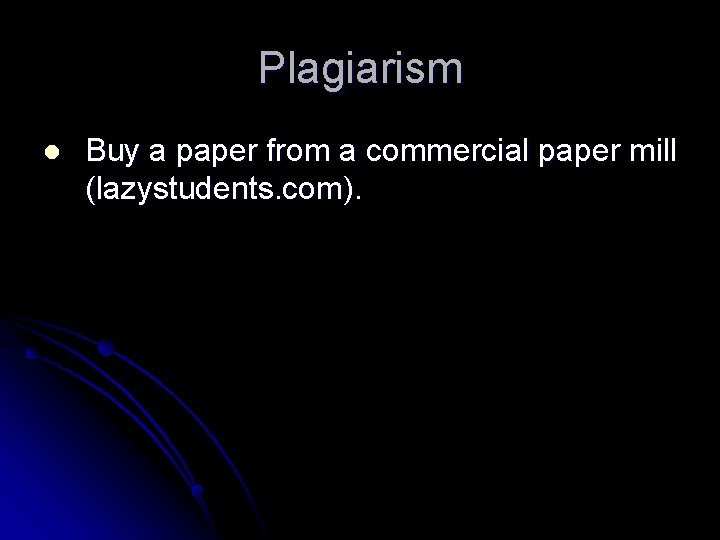 Plagiarism l Buy a paper from a commercial paper mill (lazystudents. com). 