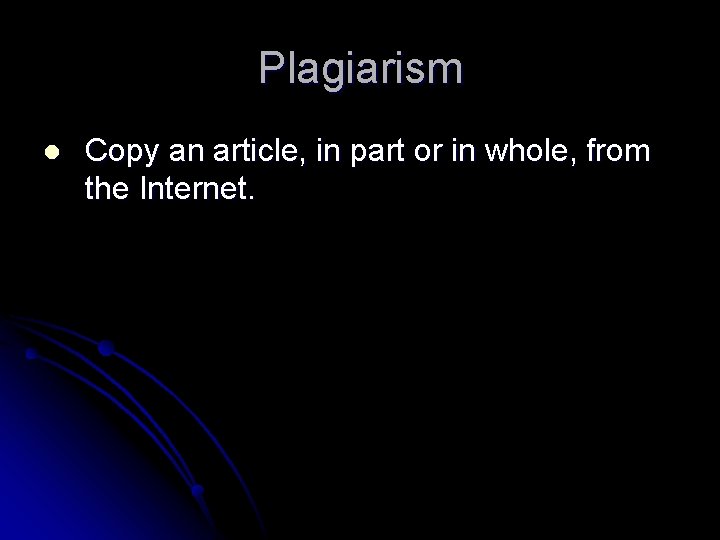 Plagiarism l Copy an article, in part or in whole, from the Internet. 