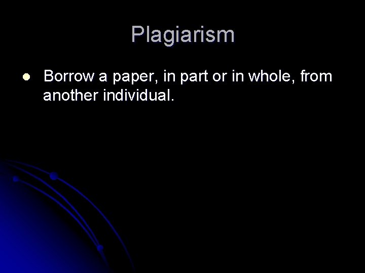 Plagiarism l Borrow a paper, in part or in whole, from another individual. 