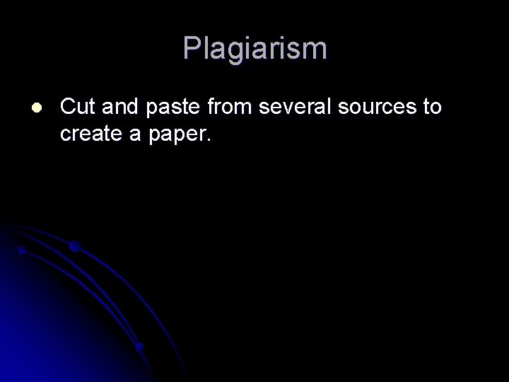 Plagiarism l Cut and paste from several sources to create a paper. 