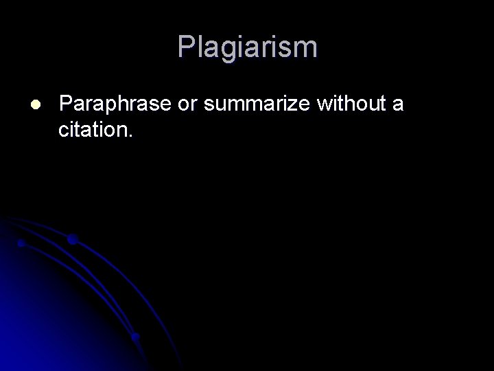 Plagiarism l Paraphrase or summarize without a citation. 