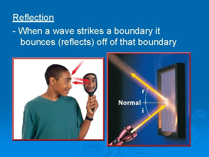 Reflection - When a wave strikes a boundary it bounces (reflects) off of that Reflection - When a wave strikes a boundary it bounces (reflects) off of that