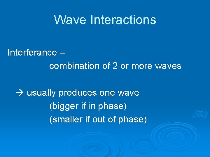 Wave Interactions Interferance – combination of 2 or more waves usually produces one wave Wave Interactions Interferance – combination of 2 or more waves usually produces one wave