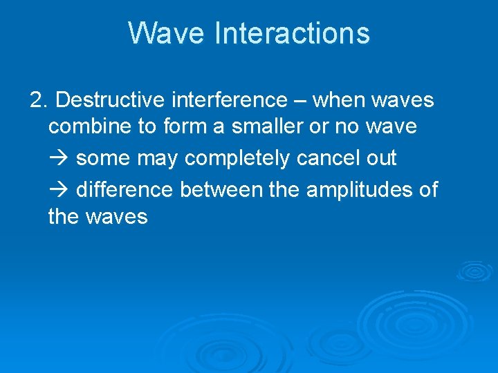 Wave Interactions 2. Destructive interference – when waves combine to form a smaller or Wave Interactions 2. Destructive interference – when waves combine to form a smaller or