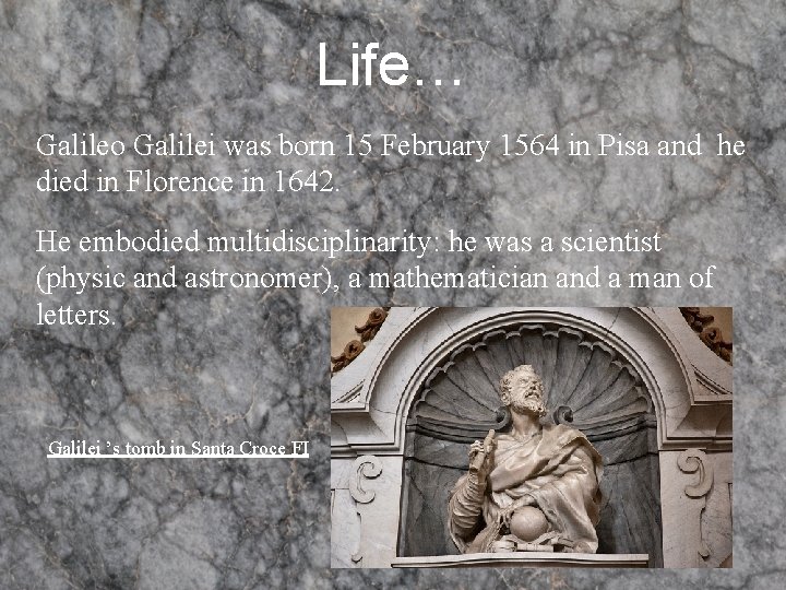 Life… Galileo Galilei was born 15 February 1564 in Pisa and he died in Life… Galileo Galilei was born 15 February 1564 in Pisa and he died in