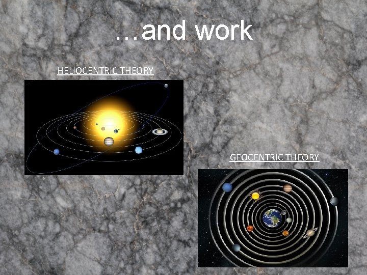 …and work HELIOCENTRIC THEORY GEOCENTRIC THEORY …and work HELIOCENTRIC THEORY GEOCENTRIC THEORY