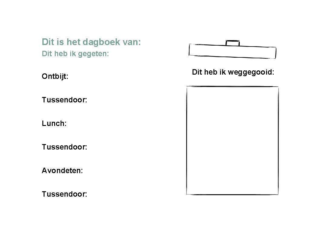 Dit is het dagboek van: Dit heb ik gegeten: Ontbijt: Tussendoor: Lunch: Tussendoor: Avondeten: