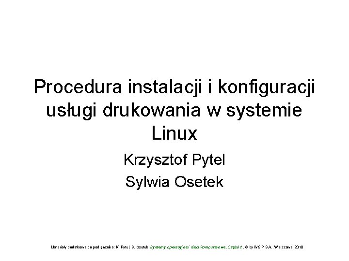 Procedura instalacji i konfiguracji usługi drukowania w systemie Linux Krzysztof Pytel Sylwia Osetek Materiały